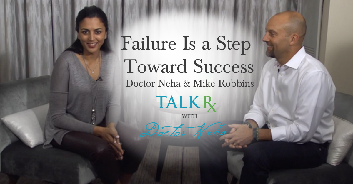 TalkRxDoctorNeha_HowtoGetOverFearFailure_MikeRobbins