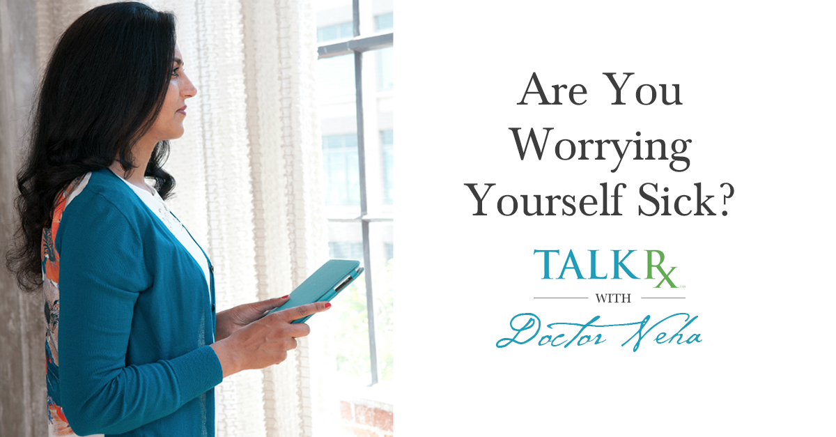 TalkRxDoctorNeha_AreYouWorryingYourselfSick